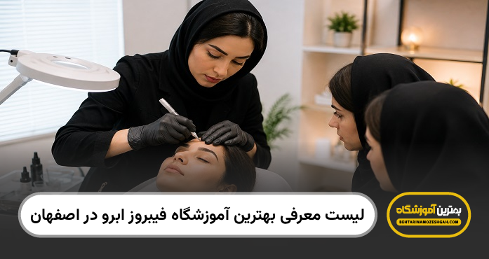 بهترین آموزشگاه فیبروز ابرو در اصفهان